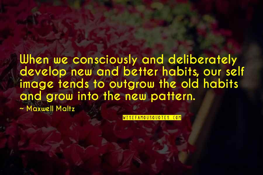 Deliberately Quotes By Maxwell Maltz: When we consciously and deliberately develop new and