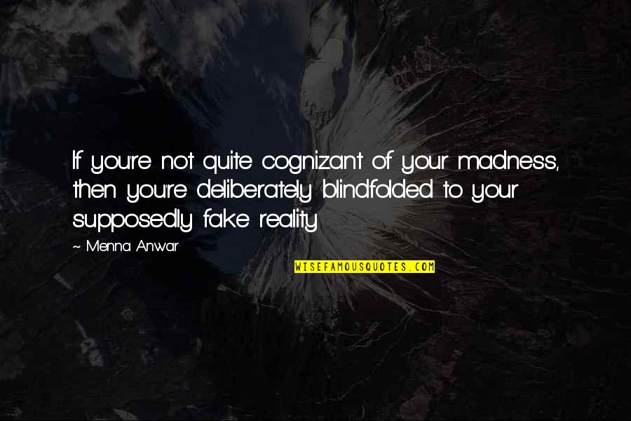 Deliberately Quotes By Menna Anwar: If you're not quite cognizant of your madness,