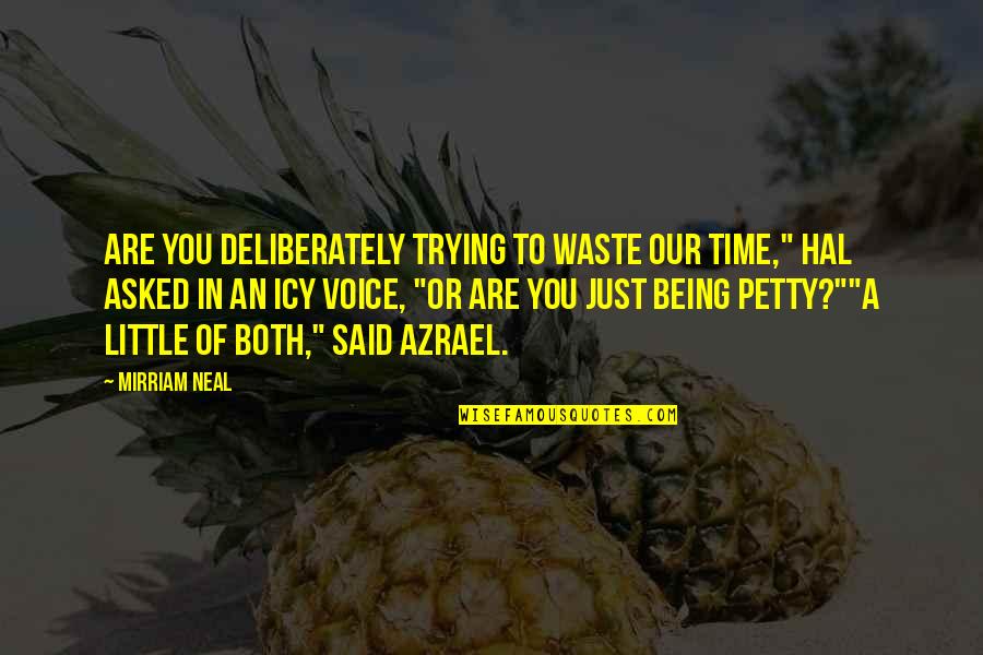 Deliberately Quotes By Mirriam Neal: Are you deliberately trying to waste our time,"