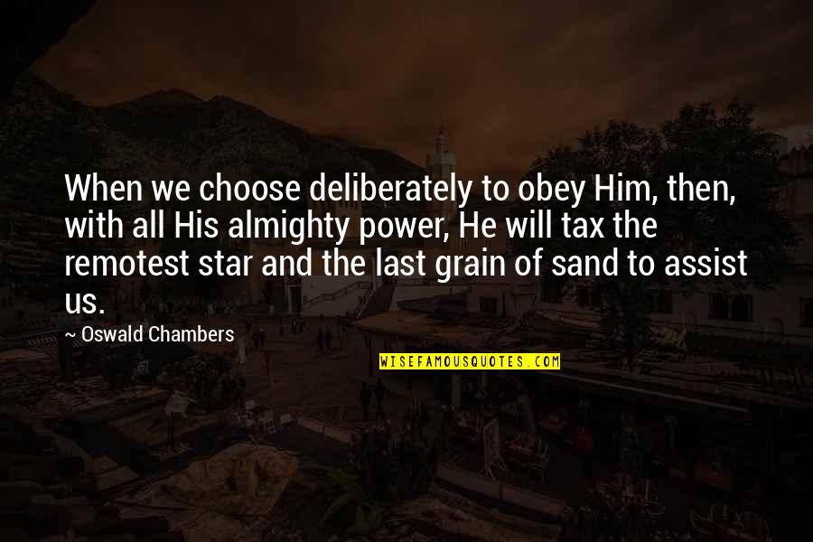 Deliberately Quotes By Oswald Chambers: When we choose deliberately to obey Him, then,