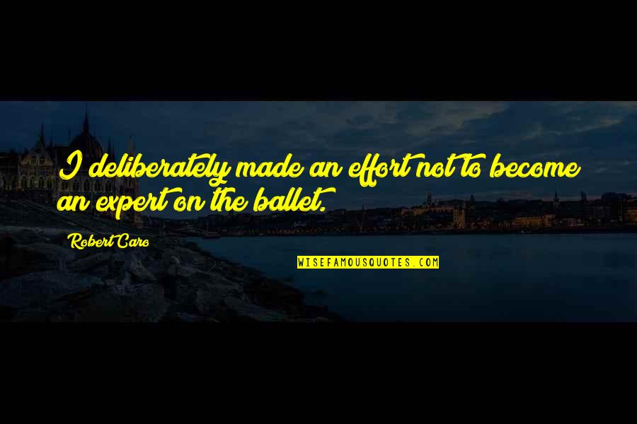 Deliberately Quotes By Robert Caro: I deliberately made an effort not to become