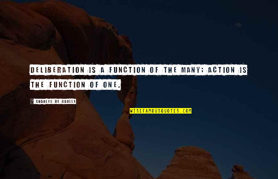 Deliberation Quotes By Charles De Gaulle: Deliberation is a function of the many; action