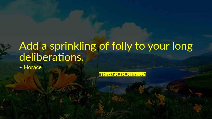 Deliberation Quotes By Horace: Add a sprinkling of folly to your long