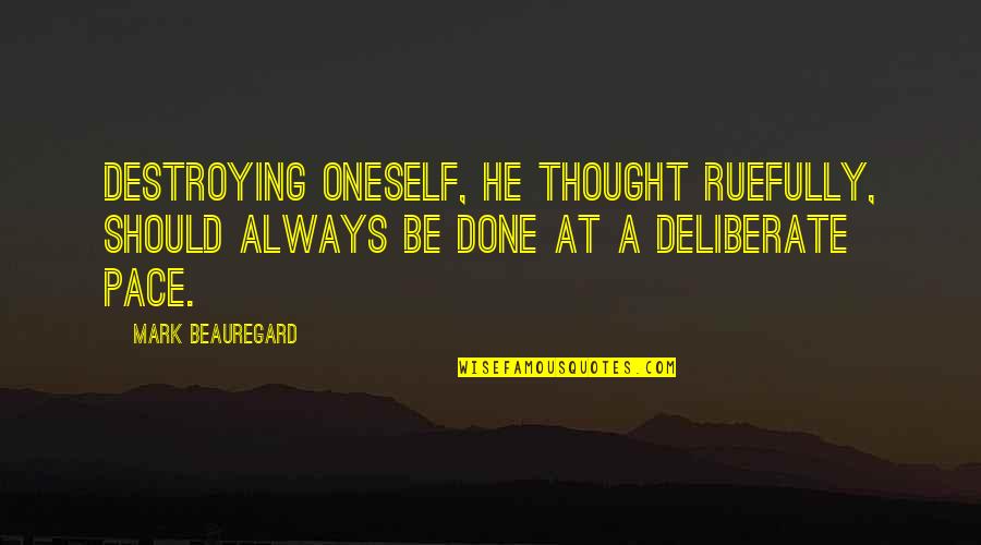 Deliberation Quotes By Mark Beauregard: Destroying oneself, he thought ruefully, should always be