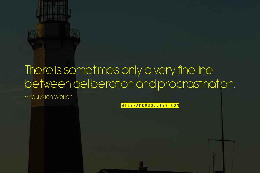 Deliberation Quotes By Paul Allen Walker: There is sometimes only a very fine line