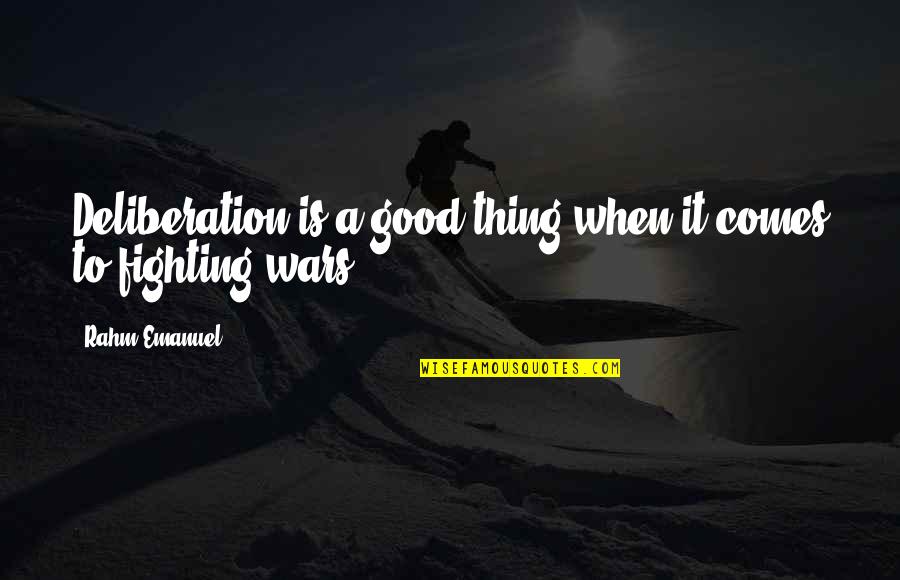 Deliberation Quotes By Rahm Emanuel: Deliberation is a good thing when it comes