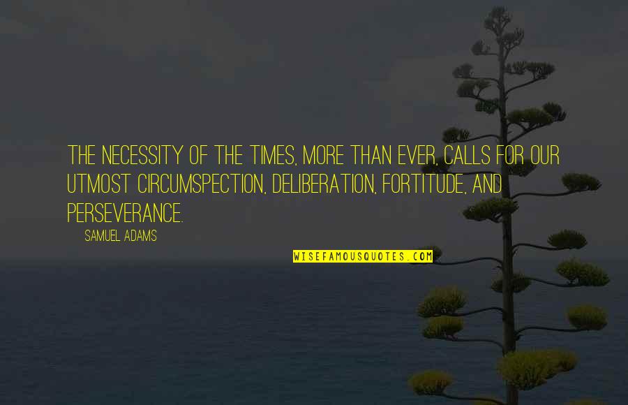 Deliberation Quotes By Samuel Adams: The necessity of the times, more than ever,