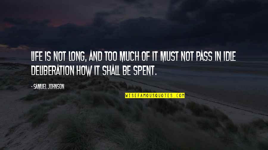 Deliberation Quotes By Samuel Johnson: Life is not long, and too much of