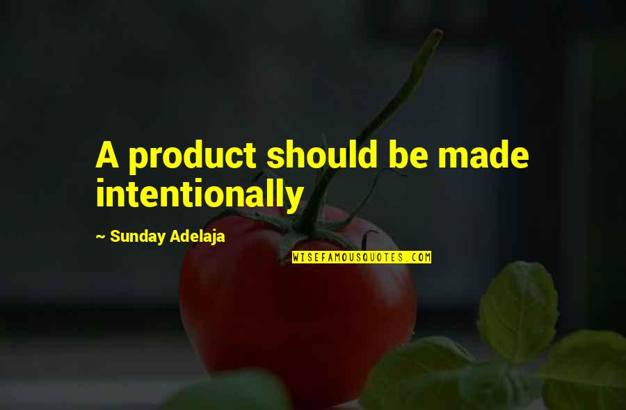 Deliberation Quotes By Sunday Adelaja: A product should be made intentionally