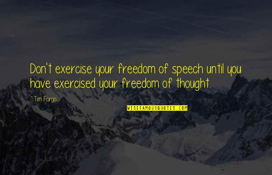 Deliberation Quotes By Tim Fargo: Don't exercise your freedom of speech until you
