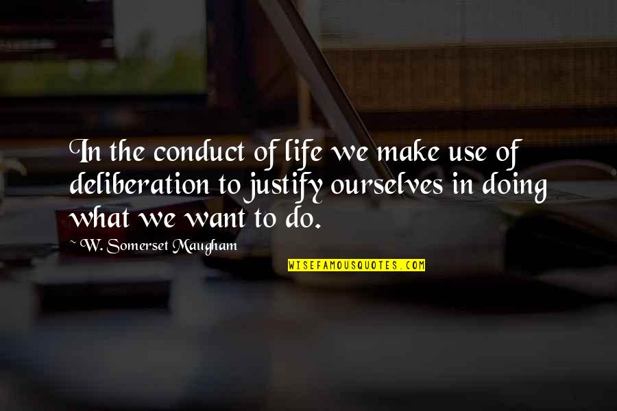 Deliberation Quotes By W. Somerset Maugham: In the conduct of life we make use