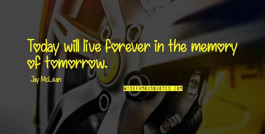 Deliberato Guarulhos Quotes By Jay McLean: Today will live forever in the memory of Deliberato Guarulhos Quotes By Jay McLean: Today will live forever in the memory of
