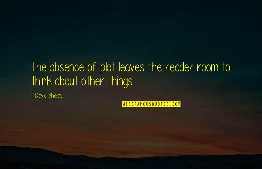 Delibes Flower Quotes By David Shields: The absence of plot leaves the reader room