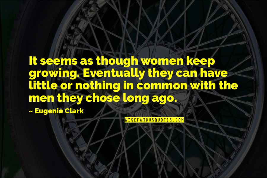 Delibrate Quotes By Eugenie Clark: It seems as though women keep growing. Eventually