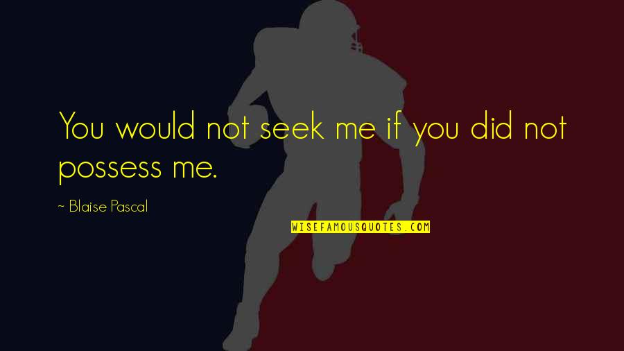 Delicacies Quotes By Blaise Pascal: You would not seek me if you did