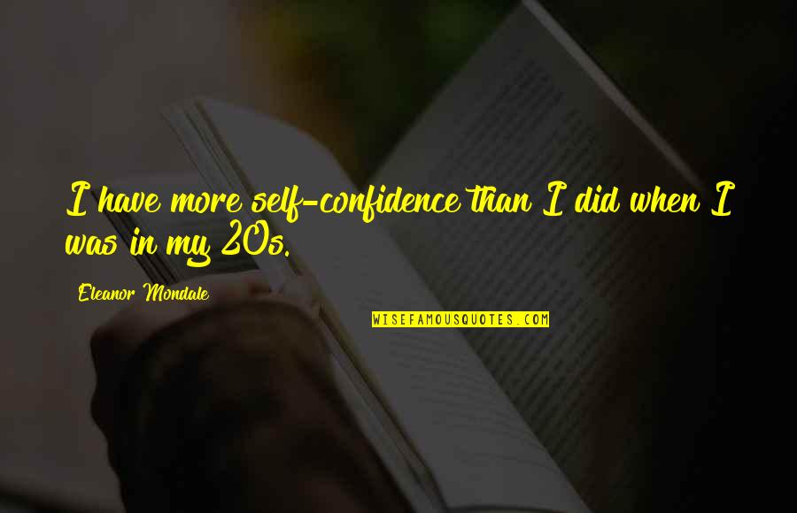 Delicacies Quotes By Eleanor Mondale: I have more self-confidence than I did when