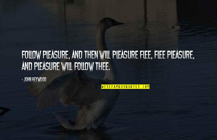 Delicacy Film Quotes By John Heywood: Follow pleasure, and then will pleasure flee, Flee