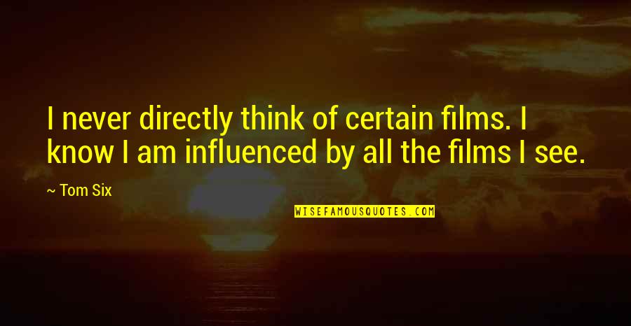 Delicacy Film Quotes By Tom Six: I never directly think of certain films. I