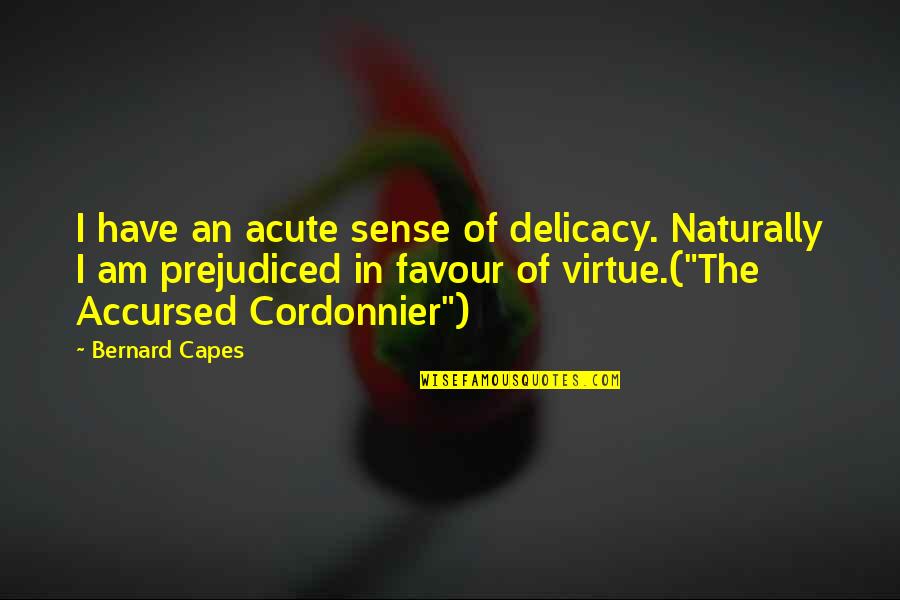 Delicacy Quotes By Bernard Capes: I have an acute sense of delicacy. Naturally