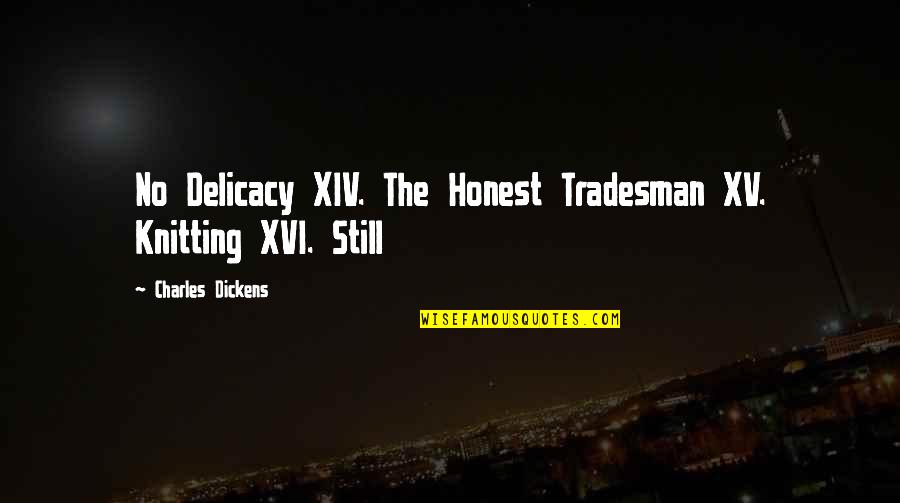 Delicacy Quotes By Charles Dickens: No Delicacy XIV. The Honest Tradesman XV. Knitting