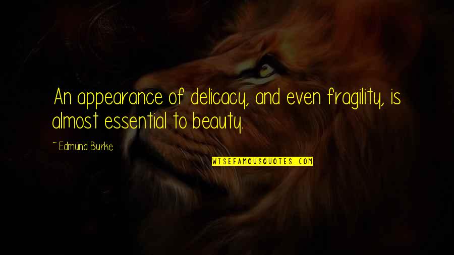 Delicacy Quotes By Edmund Burke: An appearance of delicacy, and even fragility, is