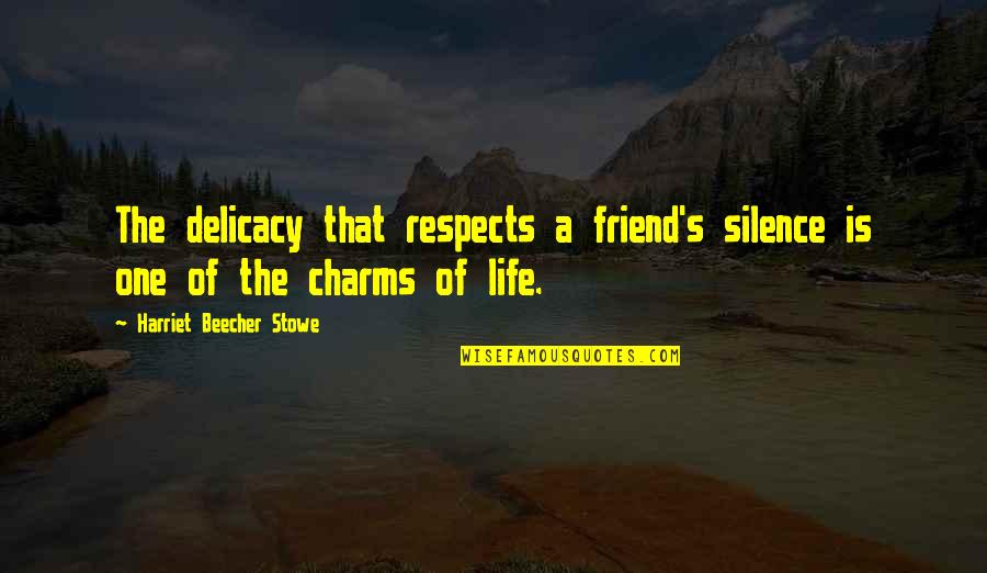 Delicacy Quotes By Harriet Beecher Stowe: The delicacy that respects a friend's silence is