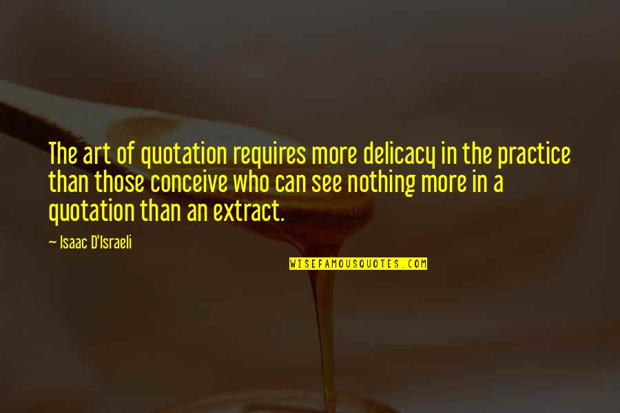 Delicacy Quotes By Isaac D'Israeli: The art of quotation requires more delicacy in