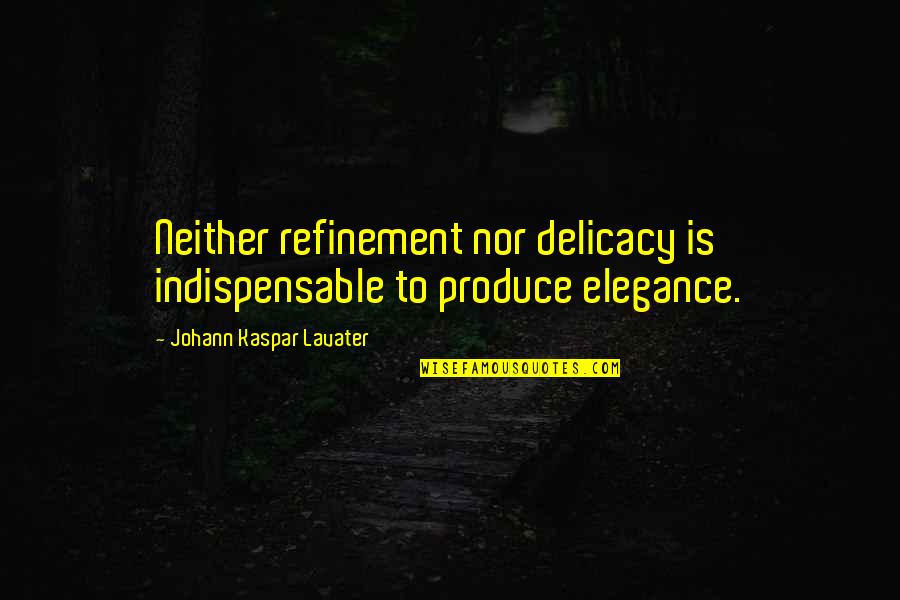 Delicacy Quotes By Johann Kaspar Lavater: Neither refinement nor delicacy is indispensable to produce