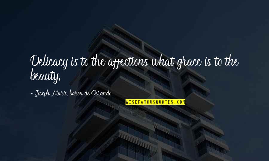 Delicacy Quotes By Joseph Marie, Baron De Gerando: Delicacy is to the affections what grace is