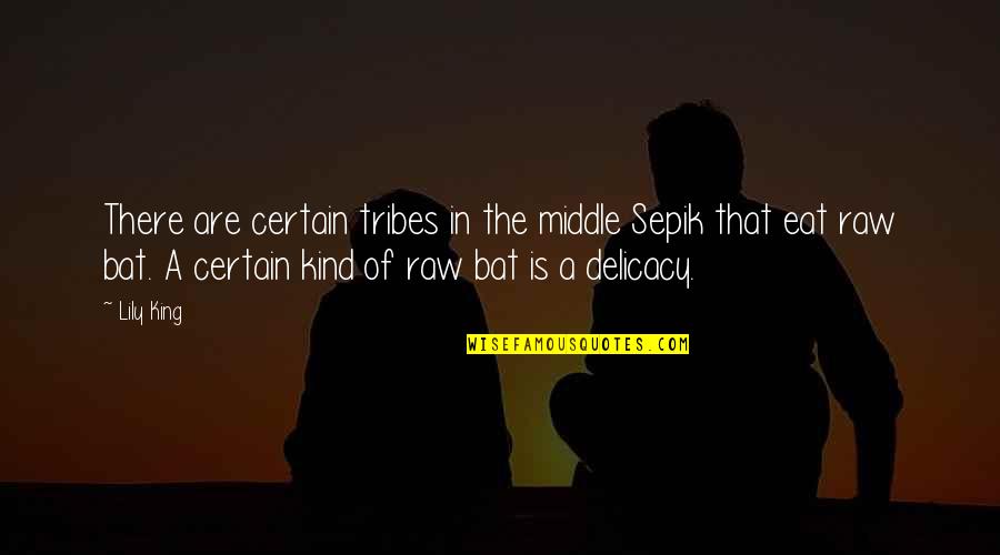 Delicacy Quotes By Lily King: There are certain tribes in the middle Sepik