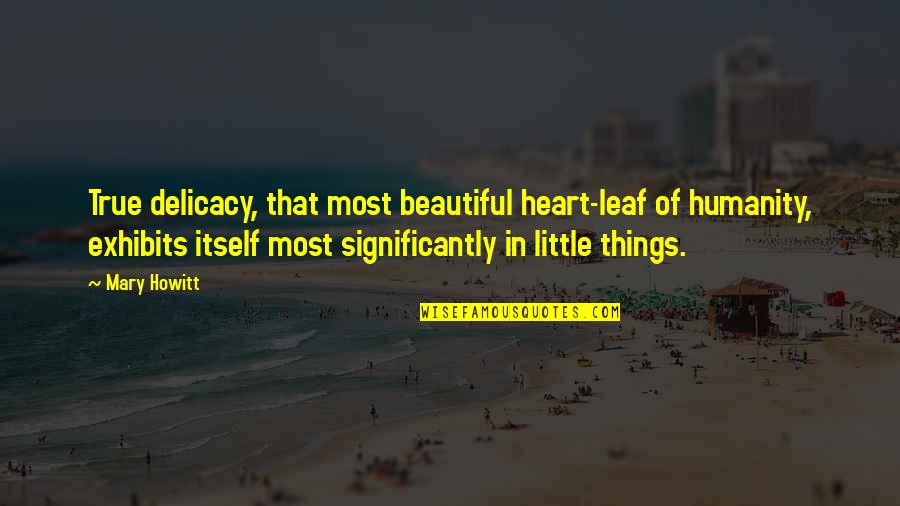 Delicacy Quotes By Mary Howitt: True delicacy, that most beautiful heart-leaf of humanity,