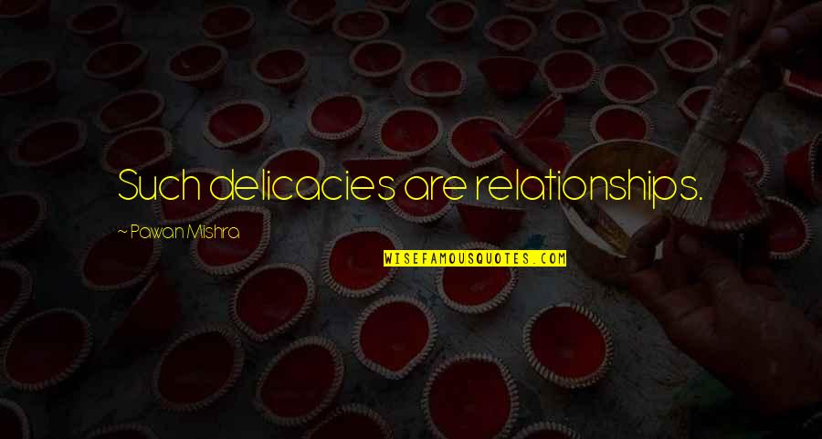 Delicacy Quotes By Pawan Mishra: Such delicacies are relationships.