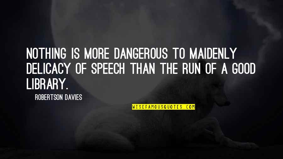 Delicacy Quotes By Robertson Davies: Nothing is more dangerous to maidenly delicacy of