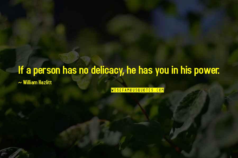 Delicacy Quotes By William Hazlitt: If a person has no delicacy, he has