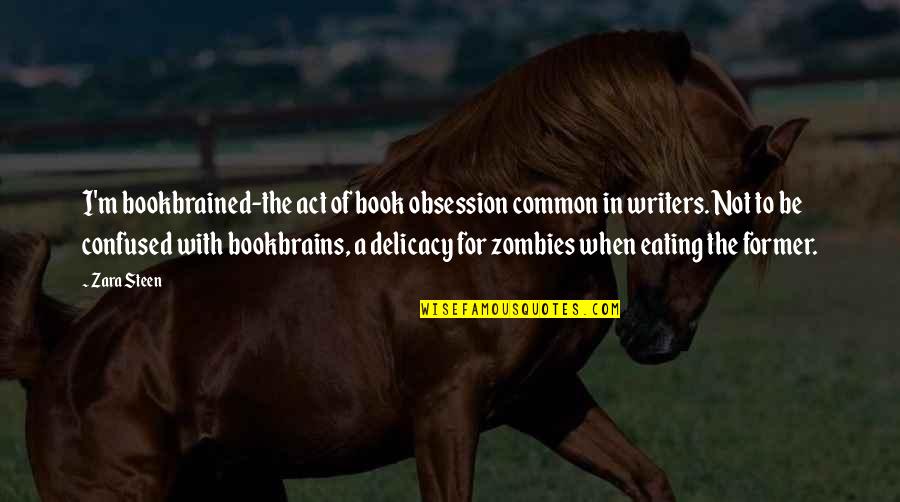 Delicacy Quotes By Zara Steen: I'm bookbrained-the act of book obsession common in