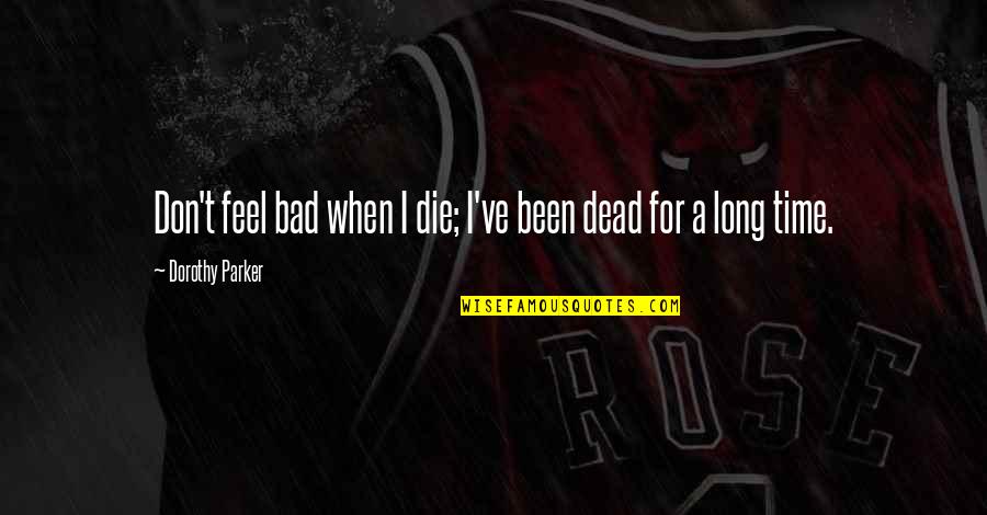 Delicada Atracao Quotes By Dorothy Parker: Don't feel bad when I die; I've been