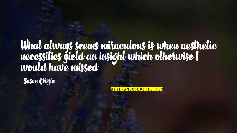 Delicada En Quotes By Susan Griffin: What always seems miraculous is when aesthetic necessities Delicada En Quotes By Susan Griffin: What always seems miraculous is when aesthetic necessities