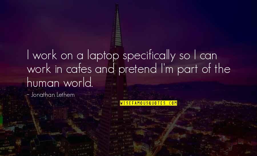 Delicadeza En Quotes By Jonathan Lethem: I work on a laptop specifically so I
