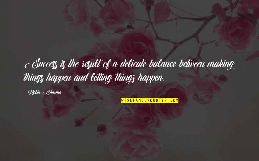Delicate Balance Quotes By Robin Sharma: Success is the result of a delicate balance