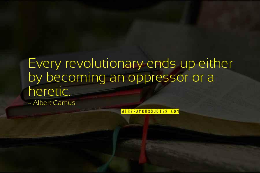 Delicate Beauty Quotes By Albert Camus: Every revolutionary ends up either by becoming an