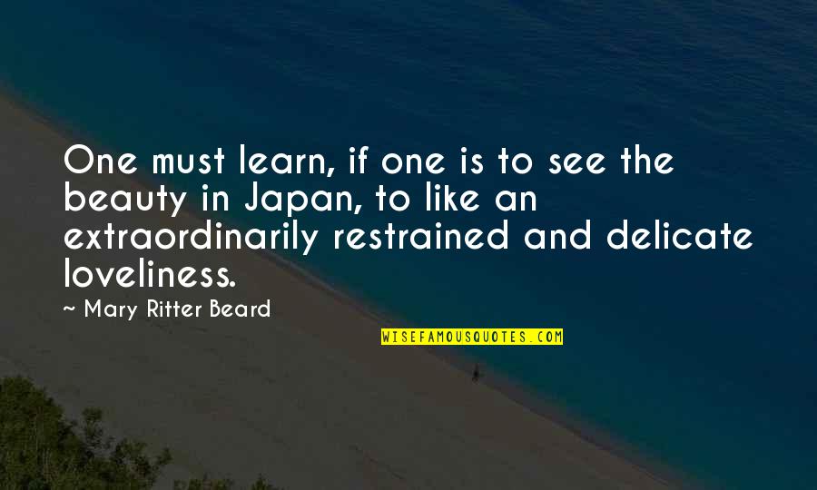 Delicate Beauty Quotes By Mary Ritter Beard: One must learn, if one is to see