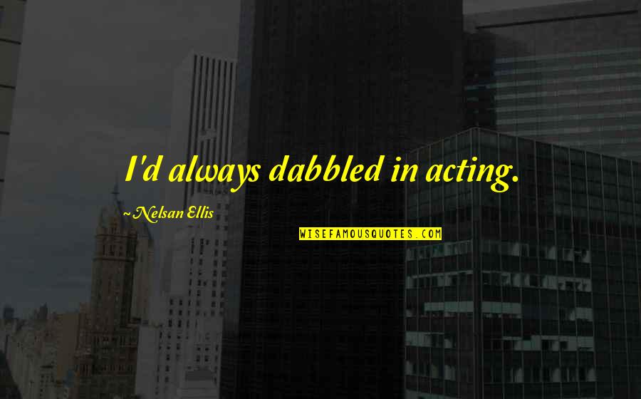 Delicate Beauty Quotes By Nelsan Ellis: I'd always dabbled in acting.