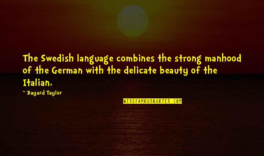 Delicate But Strong Quotes By Bayard Taylor: The Swedish language combines the strong manhood of