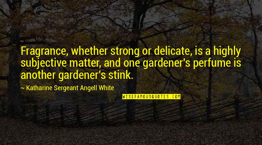 Delicate But Strong Quotes By Katharine Sergeant Angell White: Fragrance, whether strong or delicate, is a highly