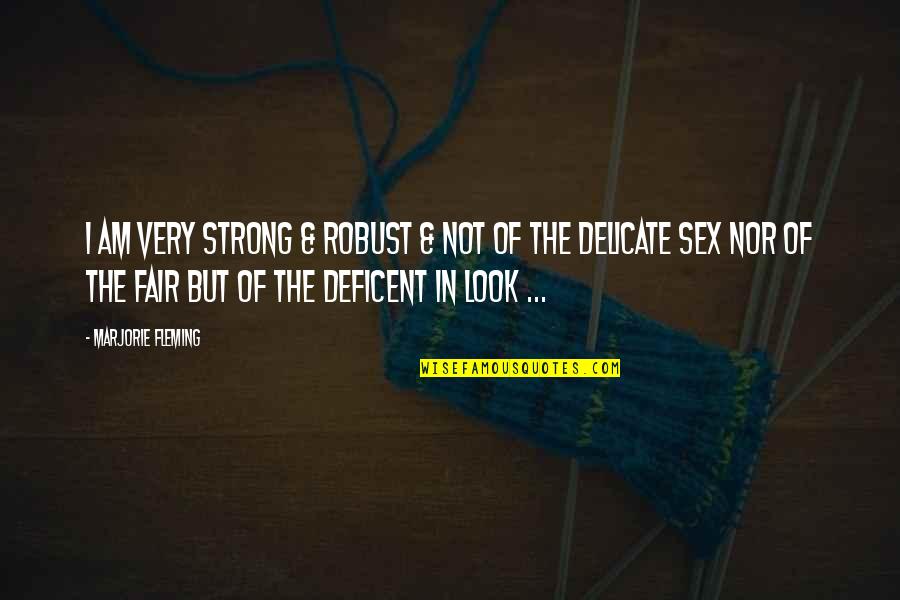 Delicate But Strong Quotes By Marjorie Fleming: I am very strong & robust & not