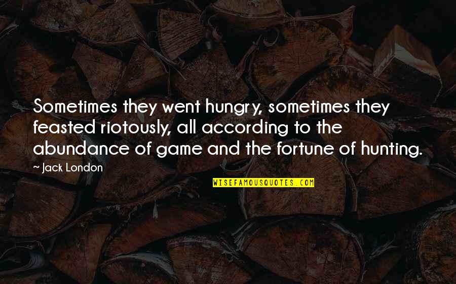 Delicate Darling Quotes By Jack London: Sometimes they went hungry, sometimes they feasted riotously,