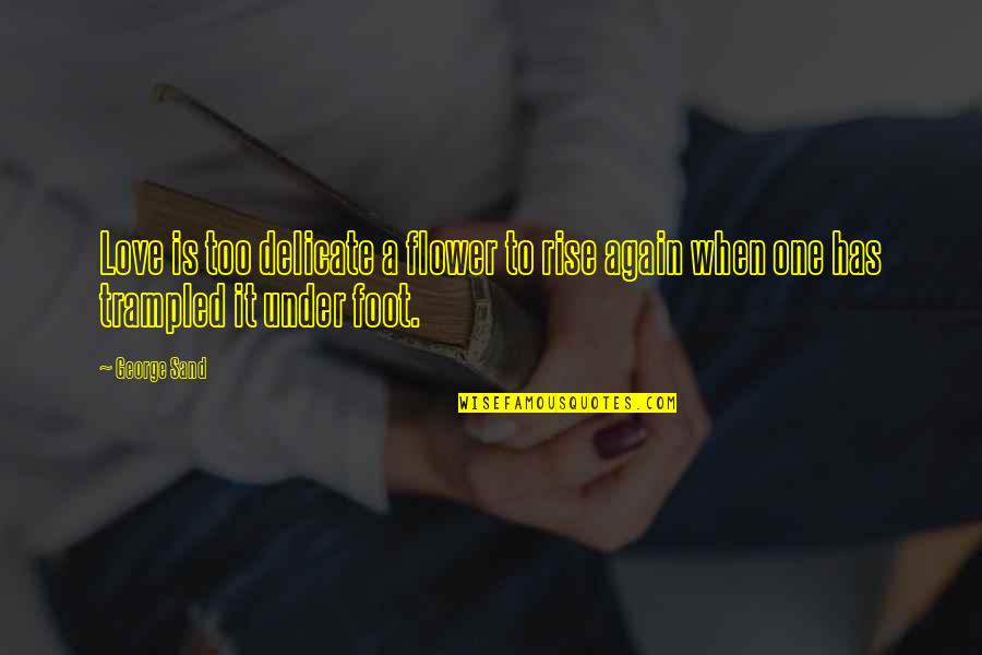 Delicate Flower Quotes By George Sand: Love is too delicate a flower to rise
