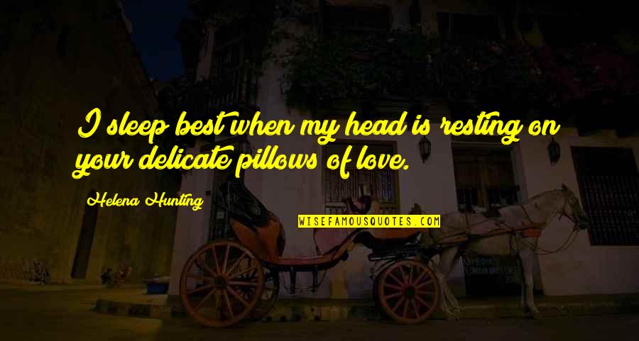 Delicate Love Quotes By Helena Hunting: I sleep best when my head is resting