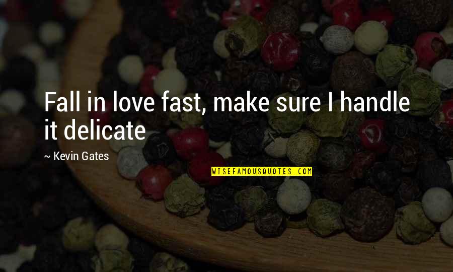Delicate Love Quotes By Kevin Gates: Fall in love fast, make sure I handle
