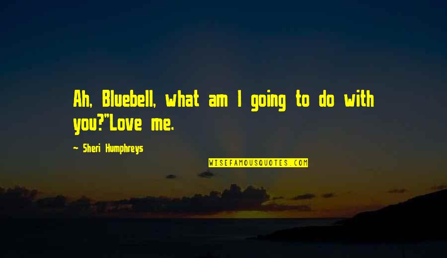 Delicate Love Quotes By Sheri Humphreys: Ah, Bluebell, what am I going to do